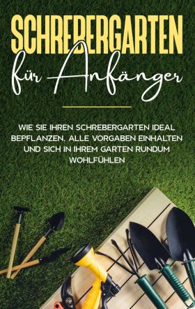 Schrebergarten für Anfänger: Wie Sie Ihren Schrebergarten ideal bepflanzen, alle