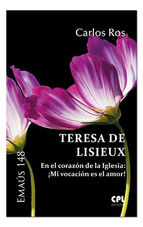 Teresa de Lisieux. En el corazón de la Iglesia: ¡Mi vocación es el Amor!