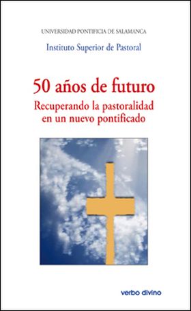 50 años de futuro. Recuperando la pastoralidad en un nuevo pontificado