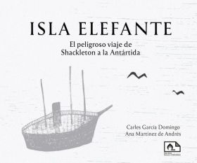 ISLA ELEFANTE. EL PELIGROSO VIAJE DE SHACKLETON A LA ANTÁRTIDA.