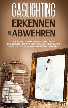 GASLIGHTING ERKENNEN UND ABWEHREN: WIE SIE EMOTIONALE MANIPULATION DURCH EINE GE