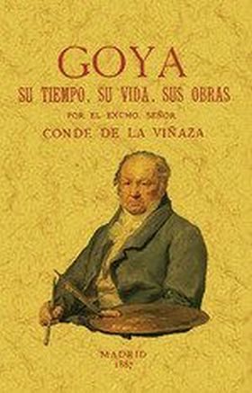 GOYA, SU TIEMPO, SU VIDA, SUS OBRAS