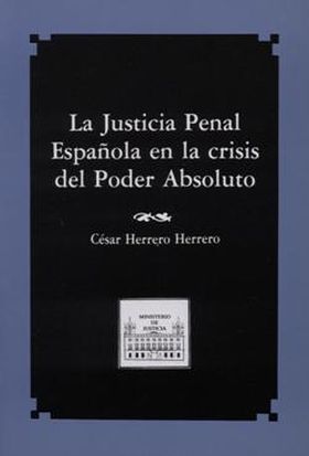 JUSTICIA PENAL ESPAÑOLA EN LA CRISIS DEL PODER ABSOLUTO, LA