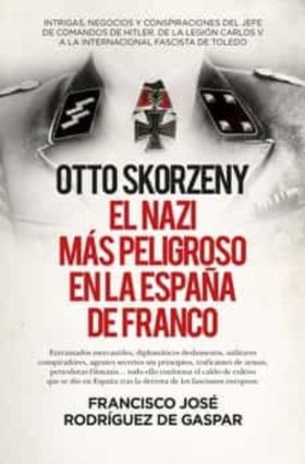 OTTO SKORZENY, EL NAZI MAS PELIGROSO EN LA ESPAÑA DE FRANCO