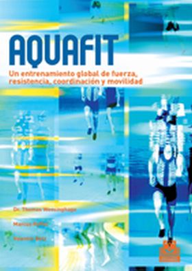 Aquafit. Entrenamiento global de fuerza, resistencia, coordinación y movilidad (