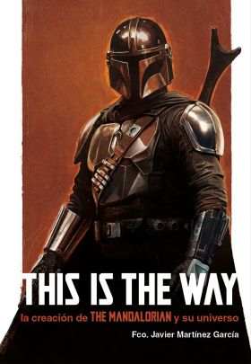 THIS IS THE WAY: LA CREACION DE THE MANDALORIAN Y SU UNIVERSO