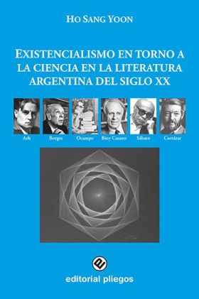 EXISTENCIALISMO EN TORNO A LA CIENCIA EN LA LITERATURA ARGENTINA DEL SIGLO XX