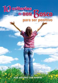 10 CRITERIOS DE DON BOSCO PARA SER POSITIVO