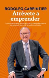 Atrévete a emprender: la visión para alcanzar el éxito de uno de los mayores inc