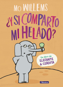 ¿Y SI COMPARTO MI HELADO? (UN LIBRO DE ELEFANTE Y
