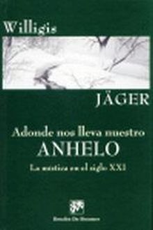 Adonde nos lleva nuestro anhelo. La mística en el siglo XXI