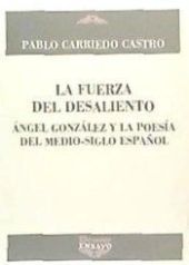 FUERZA DEL DESALIENTO,LA (ANGEL GONZALEZ Y LA POES