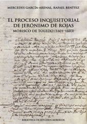 PROCESO INQUISITORIAL DE JERONIMO DE ROJAS, MORISCO DE TOLEDO, EL (1601-1603)