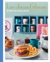 CHICAS GILMORE, LAS. EL LIBRO DE COCINA OFICIAL