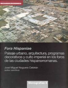 Fora Hispaniae. Paisaje Urbano, Arquitectura, Programas Decorativos y Culto Impe