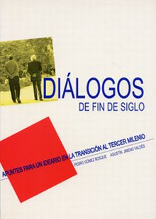 DIALOGOS DE FIN DE SIGLO. APUNTES PARA UN IDEARIO EN LA TRANSICIÓN AL TERCER MIL