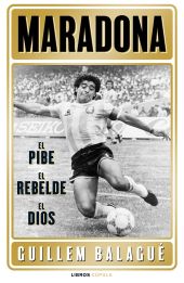 Maradona: el pibe, el rebelde, el dios