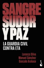 SANGRE, SUDOR Y PAZ. LA GUARDIA CIVIL CONTRA ETA