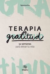 Terapia de gratitud. 52 semanas para elevar tu vida
