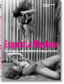 Exquisite Mayhem. The Spectacular and Erotic World of Wrestling