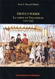 FIESTA Y PODER. LA CORTE EN VALLADOLID (1502-1559)