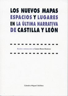 NUEVOS MAPAS, LOS. ESPACIOS Y LUGARES EN LA ÚLTIMA NARRATIVA DE CASTILLA Y LEÓN.