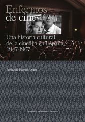 Enfermos de cine. Una historia cultural de la cinefilia en España, 1947-1967