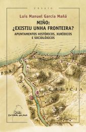 MIÑO, ¿EXISTIU UNHA FRONTEIRA?. APUNTAMENTOS HISTÓRICOS, XURÍDICOS E SOCIOLÓXICO