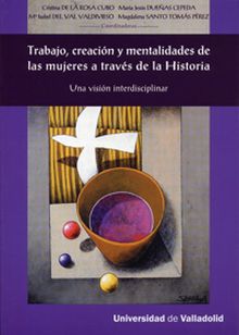 TRABAJO, CREACIÓN Y MENTALIDADES DE LAS MUJERES A TRAVÉS DE LA HISTORIA. Una vis