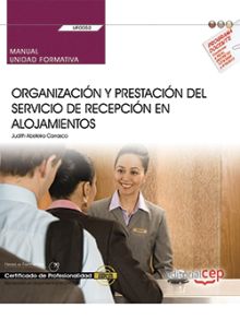 MANUAL. ORGANIZACIÓN Y PRESTACIÓN DEL SERVICIO DE RECEPCIÓN EN ALOJAMIENTOS (UF0