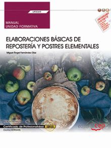 MANUAL. ELABORACIONES BÁSICAS DE REPOSTERÍA Y POSTRES ELEMENTALES (UF0069). CERT