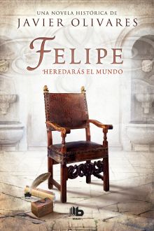 FELIPE. HEREDARAS EL MUNDO