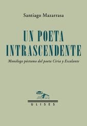 UN POETA INTRASCENDENTE. MONOLOGO POSTUMO DEL POETA CIRIA Y ESCALANTE