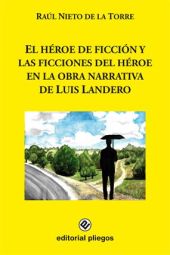 El héroe de ficción y las ficciones del héroe en la obra narrativa de Luis Lande