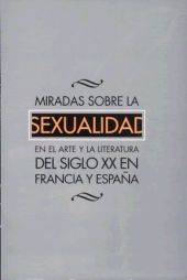 Miradas sobre la sexualidad en el arte y la literatura del siglo XX en Francia y