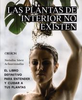 LAS PLANTAS DE INTERIOR NO EXISTEN. EL LIBRO DEFINITIVO PARA ENTENDER Y CUIDAR A