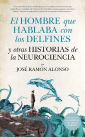 HOMBRE QUE HABLABA CON LOS DELFINES Y OTRAS HISTORIAS DE LA NEUROCIENCIA