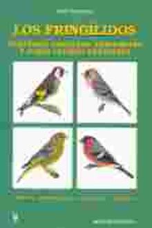 Los fringílidos. Jilgueros, pardillos, verderones y otros pájaros silvestres