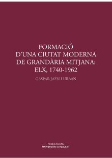 Formació d'una ciutat moderna de grandària mitjana: Elx, 1740-1962