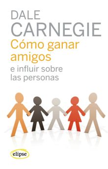 COMO GANAR AMIGOS E INFLUIR SOBRE LAS PERSONAS