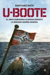 U-BOOTE. EL ARMA SUBMARINA ALEMANA DURANTE LA SEGUNDA GUERRA MUNDIAL.