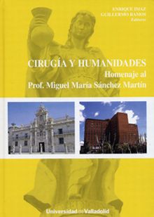 CIRUGÍA Y HUMANIDADES. HOMENAJE AL PROF. MIGUEL MARÍA SÁNCHEZ MARTÍN