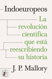 INDOEUROPEOS. LA REVOLUCION CIENTIFICA QUE ESTA REESCRIBIENDO SU HISTORIA