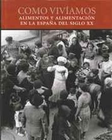 Como vivíamos. Alimentos y alimentación en la España del siglo XX