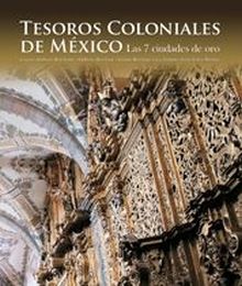 Tesoros coloniales de México. Las 7 ciudades de oro
