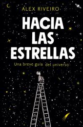 HACIA LAS ESTRELLAS: UNA PEQUEÑA GUÍA DEL UNIVERSO