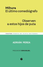 MIHURA. EL ULTIMO COMEDIOGRAFO / OBSERVEN A ESTOS HIJOS DE PUTA