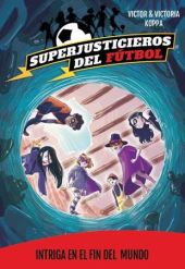 SUPERJUSTICIEROS DEL FUTBOL 9. INTRIGA EN EL FIN DEL MUNDO