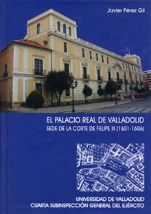 PALACIO REAL DE VALLADOLID, EL. SEDE DE LA CORTE DE FELIPE III (1601-1606)