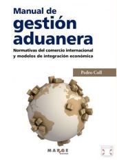 Manual de gestión aduanera. Normativas del comercio internacional y modelos de i